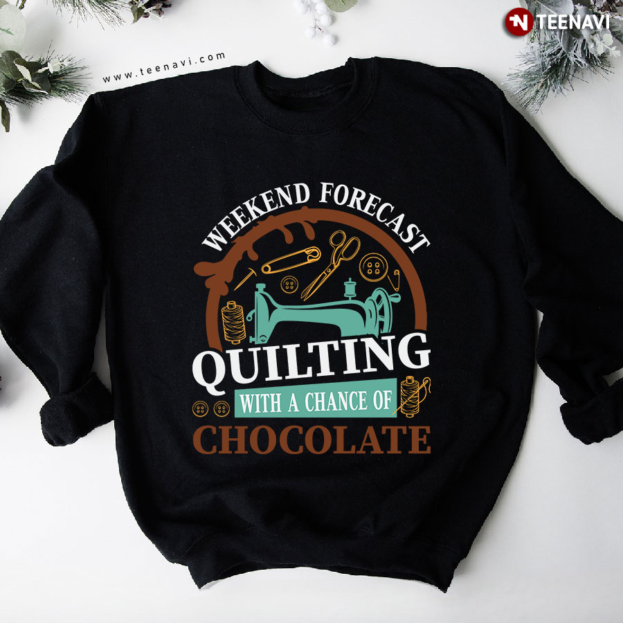 Weekend Forecast Quilting With A Chance Of Chocolate Sweatshirt