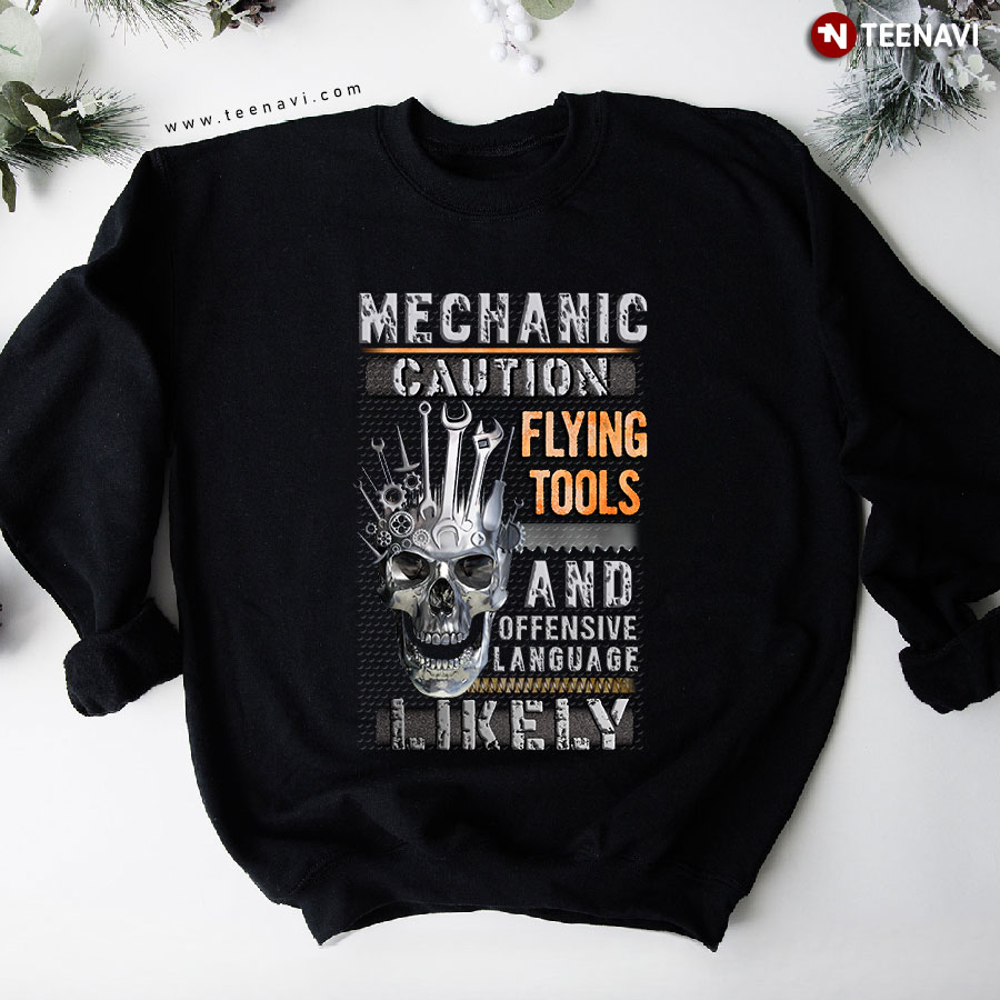 Mechanic Caution Flying Tools And Offensive Language Likely Skull Sweatshirt