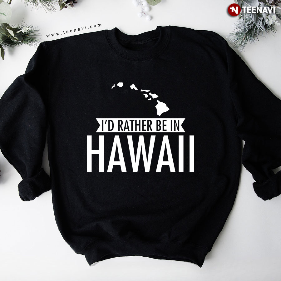 I'd Rather Be In Hawaii Beach Summer Vacation Sweatshirt