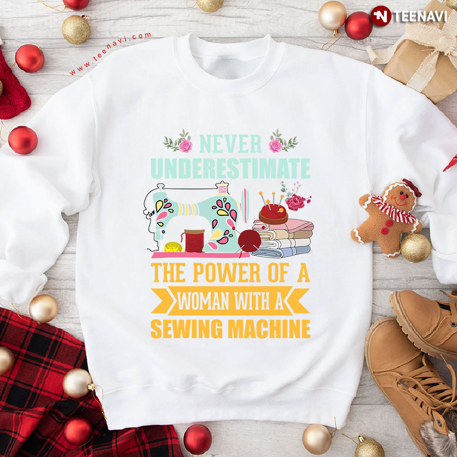 Never Underestimate The Power Of A Woman With A Sewing Machine Sweatshirt