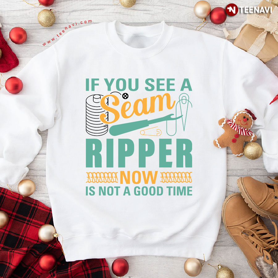 If You See A Seam Ripper Now Is Not A Good Time Sweatshirt