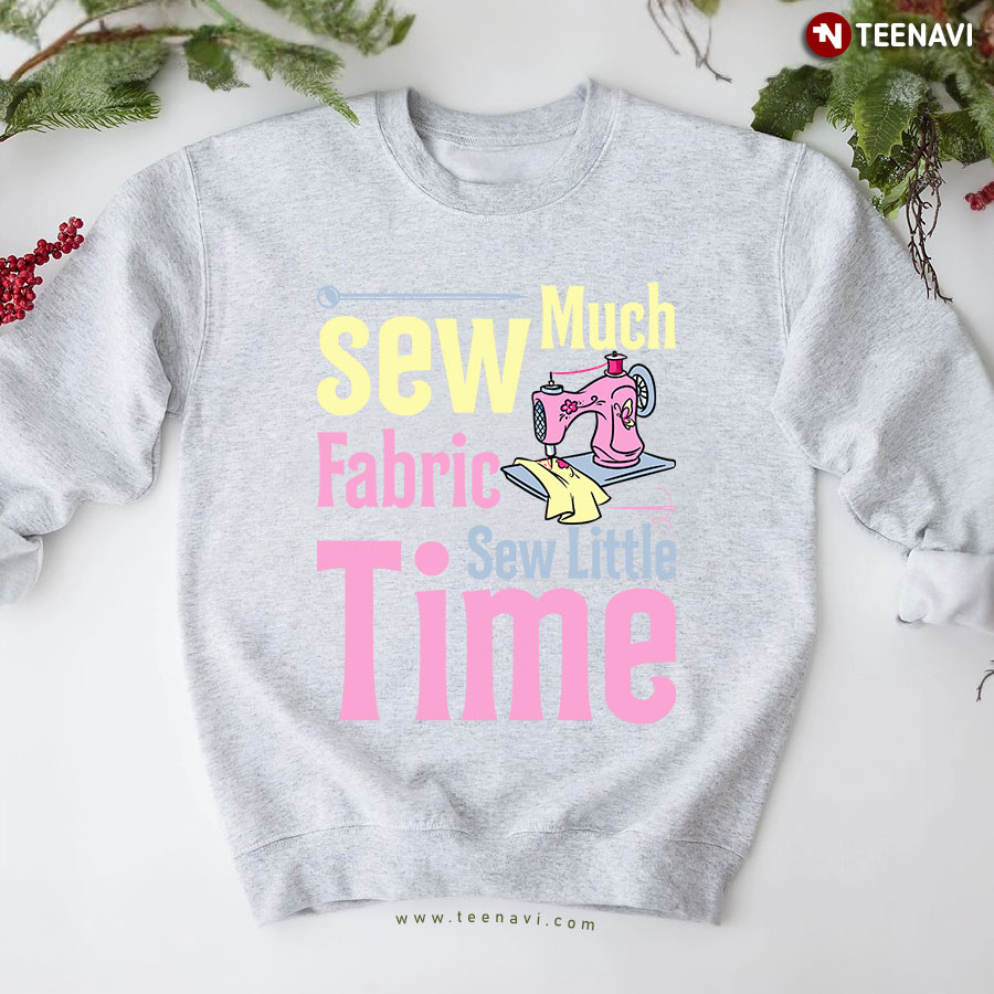 Sew Much Fabric Sew Little Time Sweatshirt