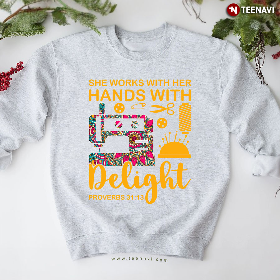 She Works With Her Hands With Delight Proverbs 31:13 Sewing Lover Sweatshirt