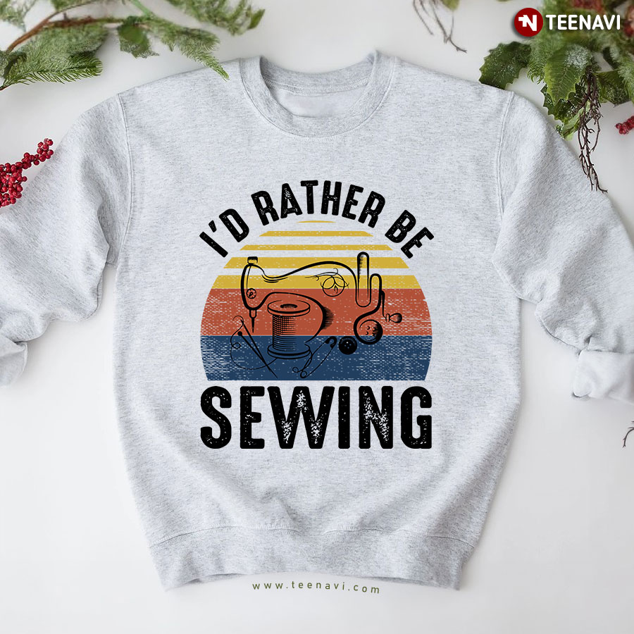 I'd Rather Be Sewing Sewing Machine Vintage Sweatshirt