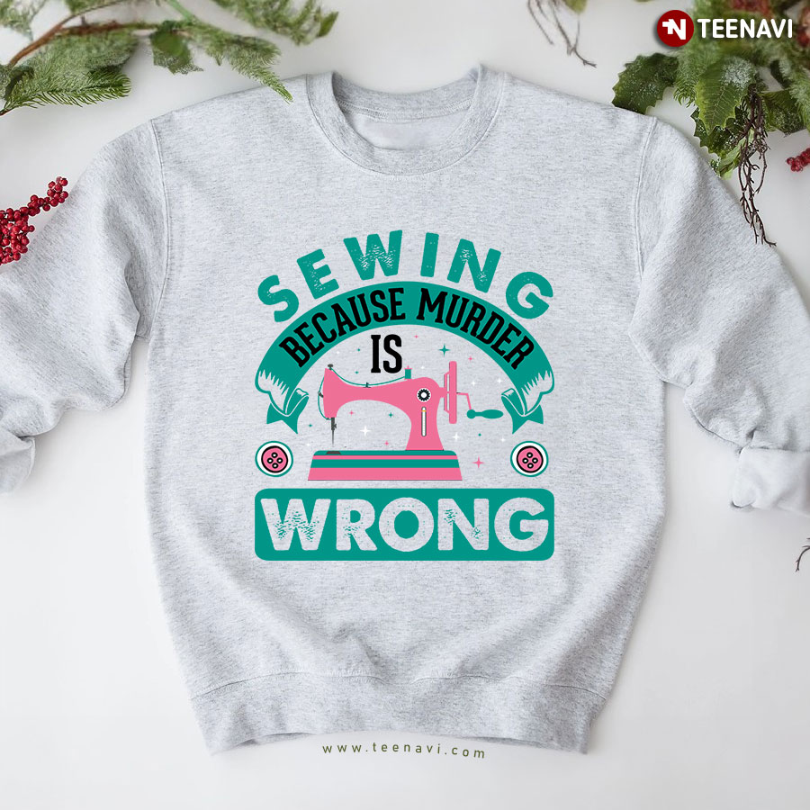 Sewing Because Murder Is Wrong Sweatshirt