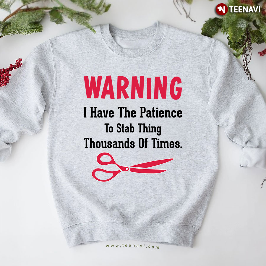 Warning I Have The Patience To Stab Thing Thousands Of Times Sweatshirt
