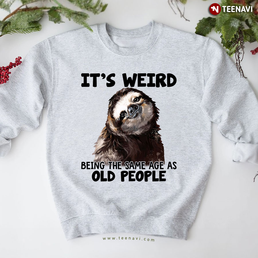 It's Weird Being The Same Age As Old People Sloth Sweatshirt