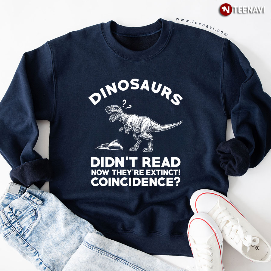 Dinosaurs Didn't Read Now They're Extinct Coincidence Sweatshirt