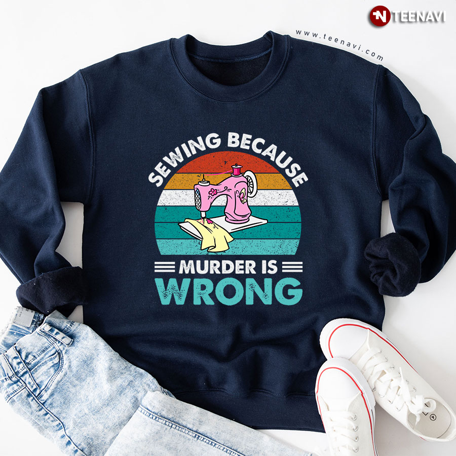 Sewing Because Murder Is Wrong Sewing Lover Vintage Sweatshirt