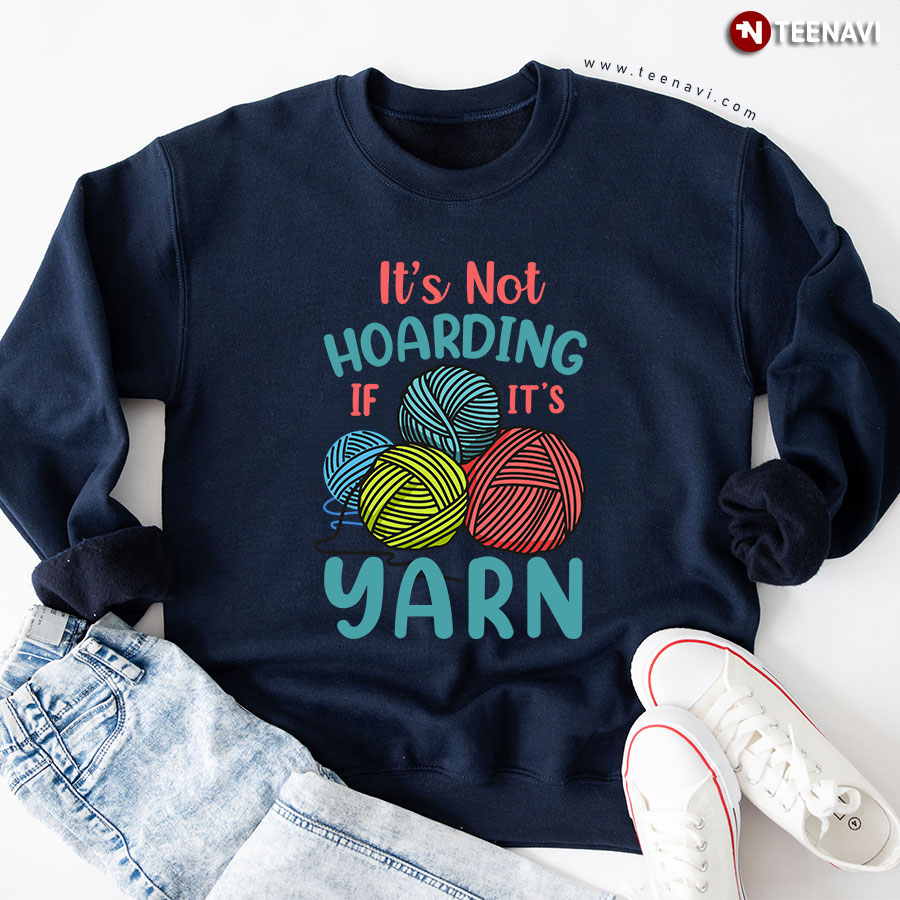 I'm Not Hoarding If It's Yarn Sweatshirt
