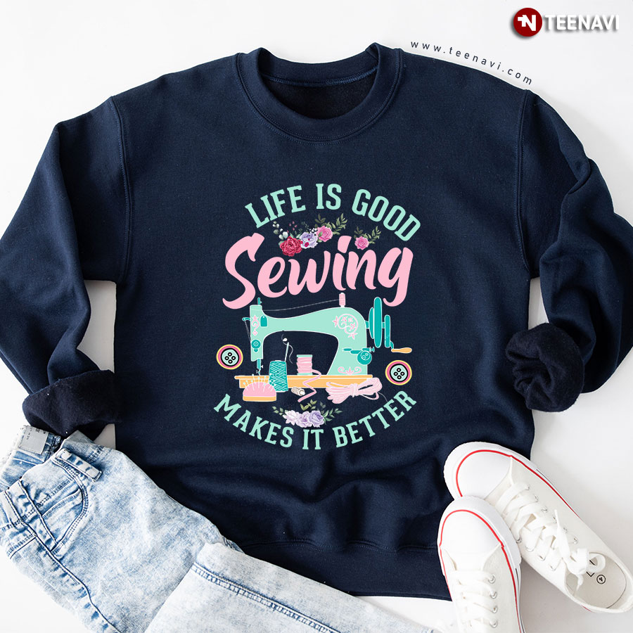 Life Is Good Sewing Makes It Better Sewing Machine Sweatshirt