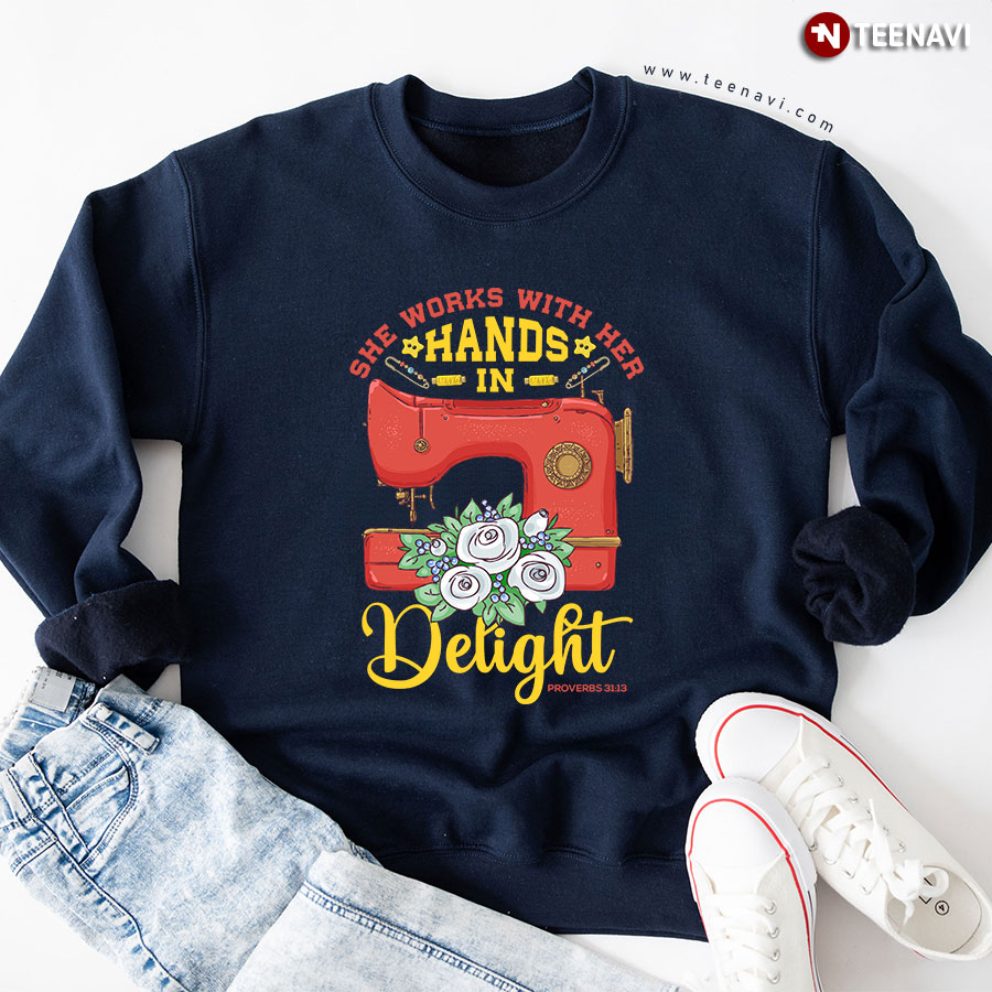 She Works With Her Hands With Delight Proverbs 31:13 Sewing Machine Sweatshirt