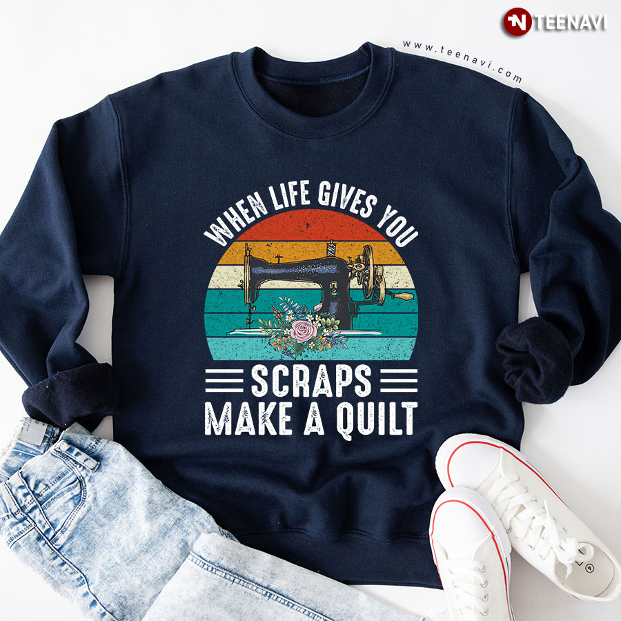 When Life Gives You Scraps Make A Quilt Vintage Sweatshirt