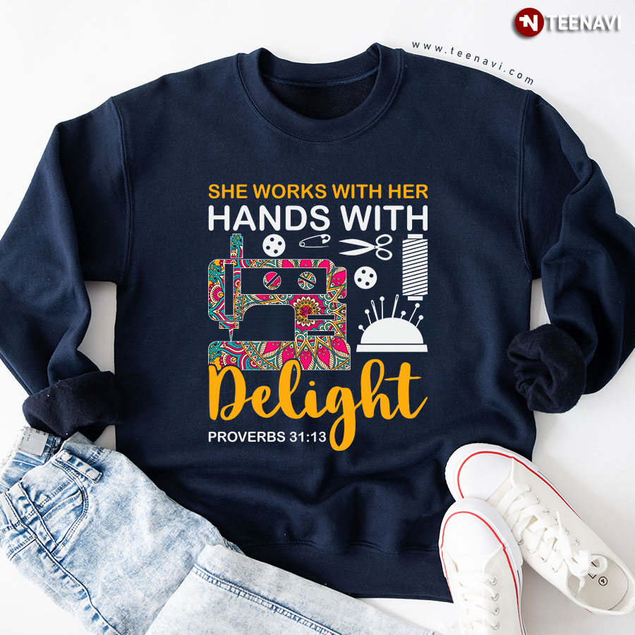 She Works With Her Hands With Delight Proverbs 31:13 Sewing Sweatshirt