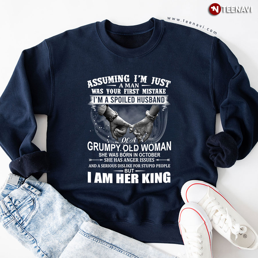 Assuming I'm Just A Man Was Your First Mistake I'm A Spoiled Husband Of A Grumpy Old Woman She Was Born In October Sweatshirt