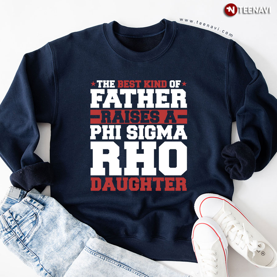 The Best Kind Of Father Raises A Phi Sigma Rho Daughter Sweatshirt