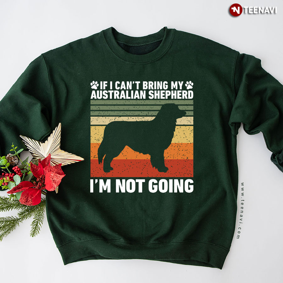 If I Can't Bring My Australian Shepherd I'm Not Going Vintage Sweatshirt