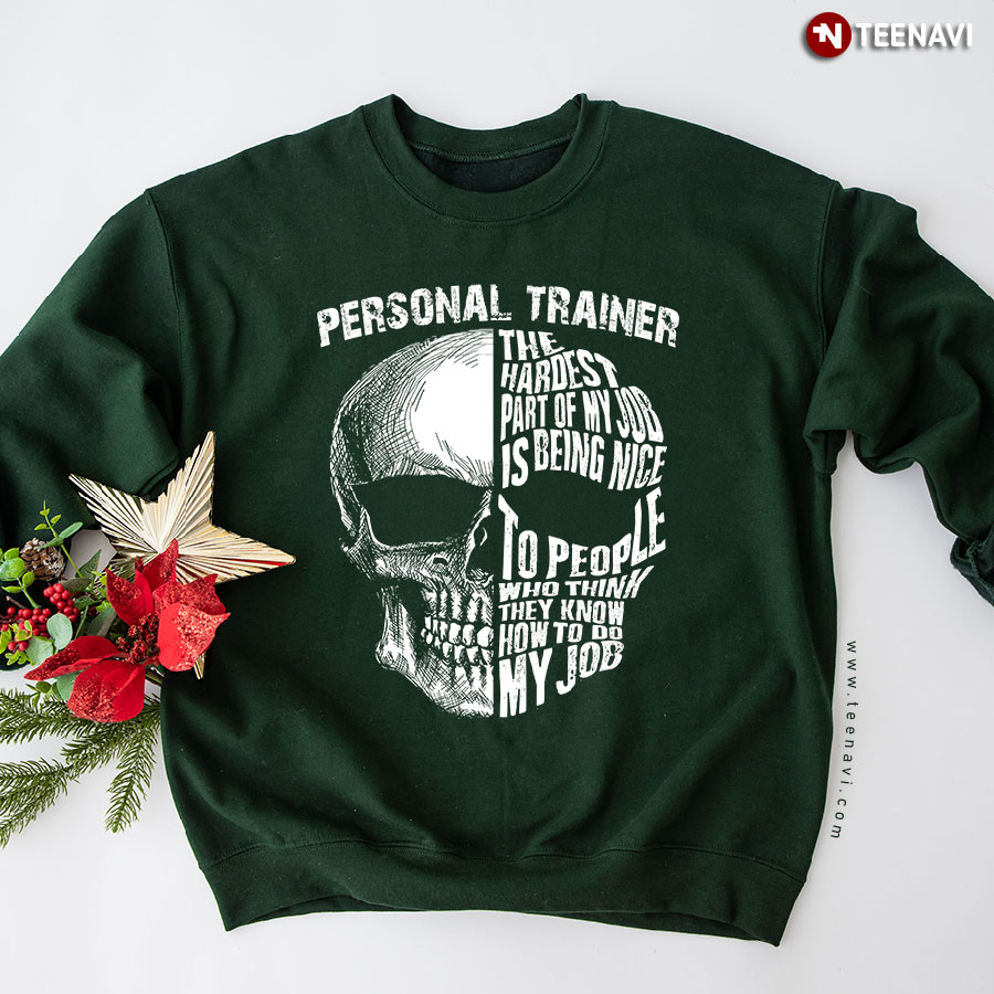 Personal Trainer The Hardest Part Of My Job Is Being Nice To People Who Think They Know How To Do My Job Skull Sweatshirt