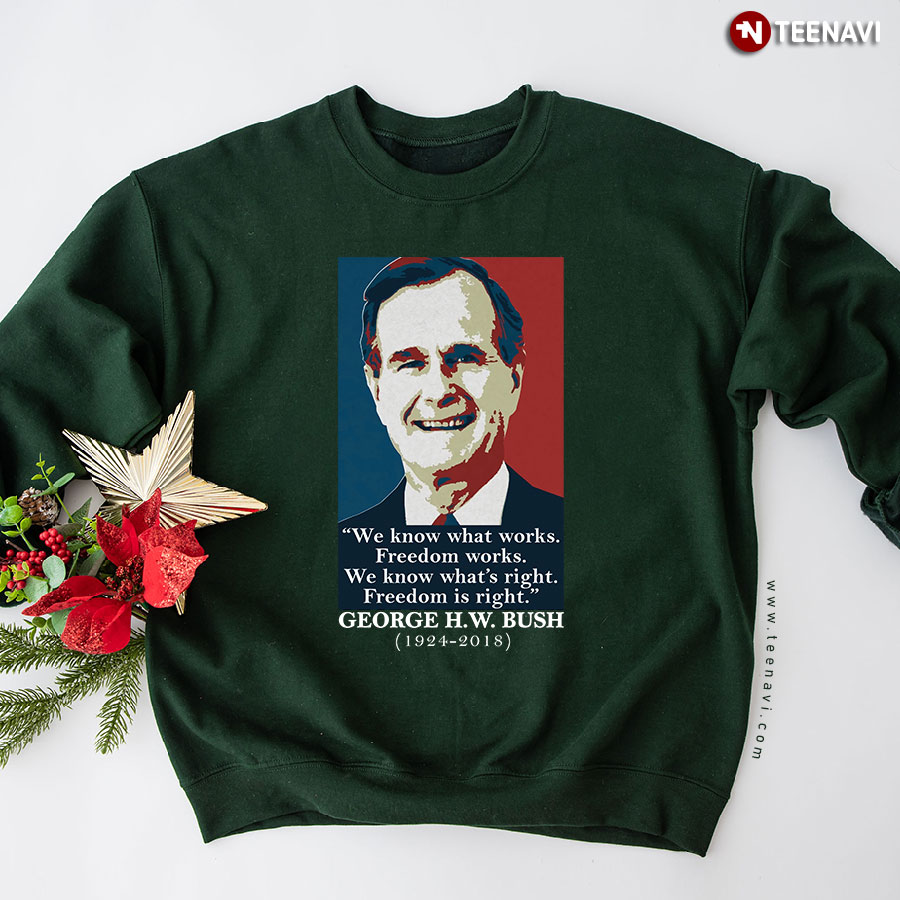 We Know That Works Freedom Works We Know What's Right Freedom Is Right George H.W.Bush 1924-2018 Sweatshirt