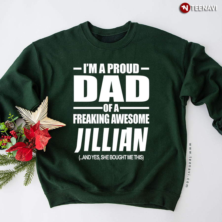 I'm A Proud Dad Of A Freaking Awesome Jillian And Yes She Bought Me This Sweatshirt