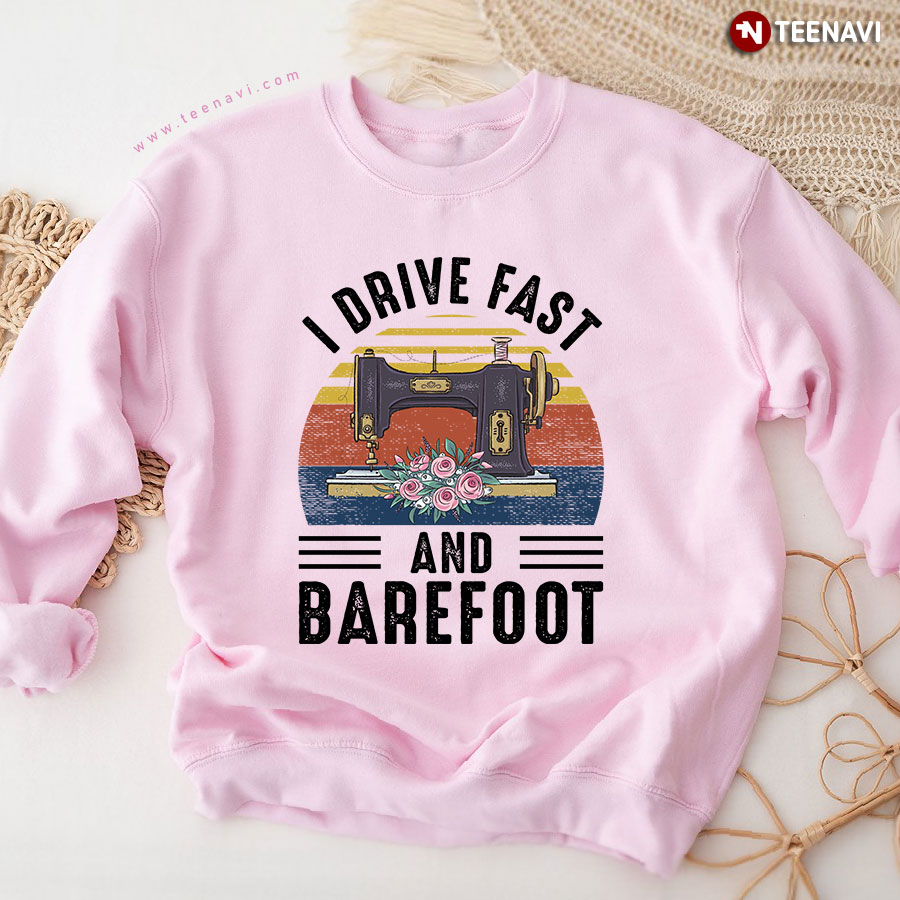 I Drive Fast And Barefoot Sewing Vintage Sweatshirt