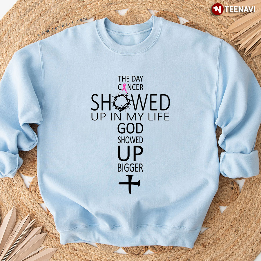 The Day Cancer Showed Up In My Life God Showed Up Bigger Breast Cancer Awareness Cross Sweatshirt