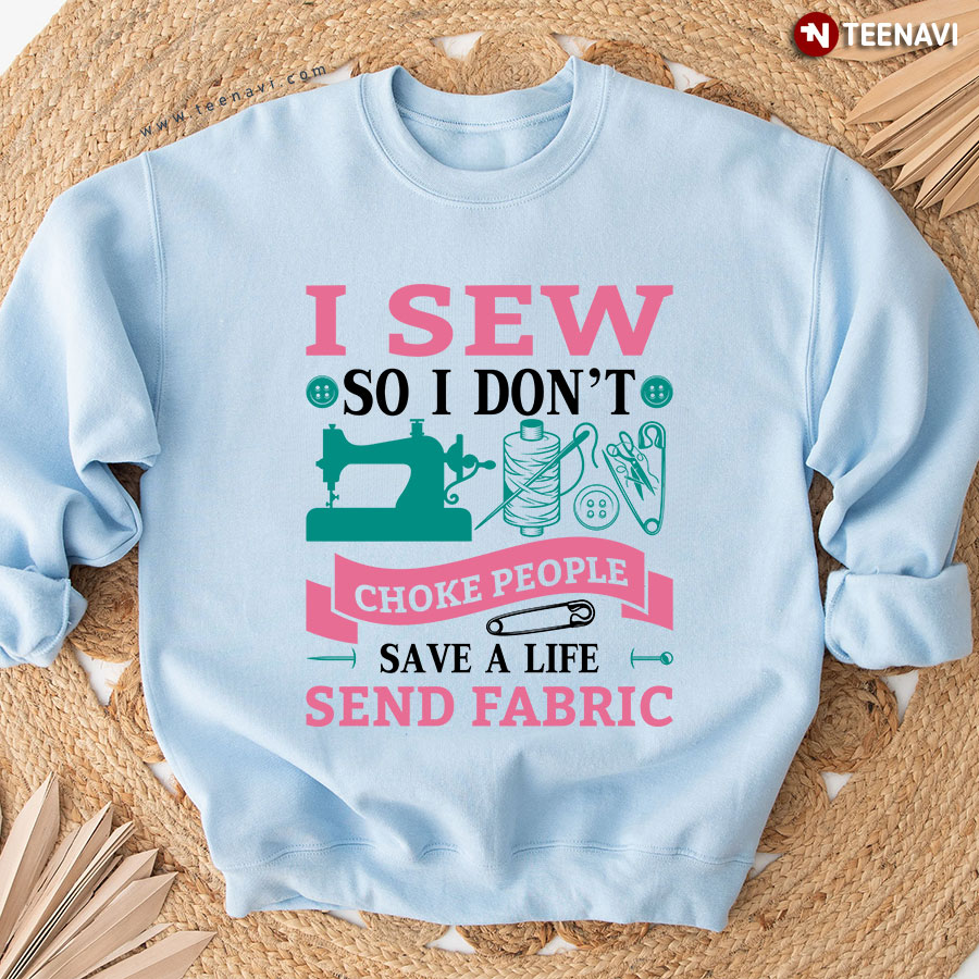 I Sew So I Don't Choke People Save A Life Send Fabric Sweatshirt