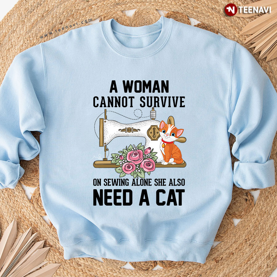 A Woman Cannot Survive On Sewing Alone She Also Need A Cat Sewing Machine Sweatshirt
