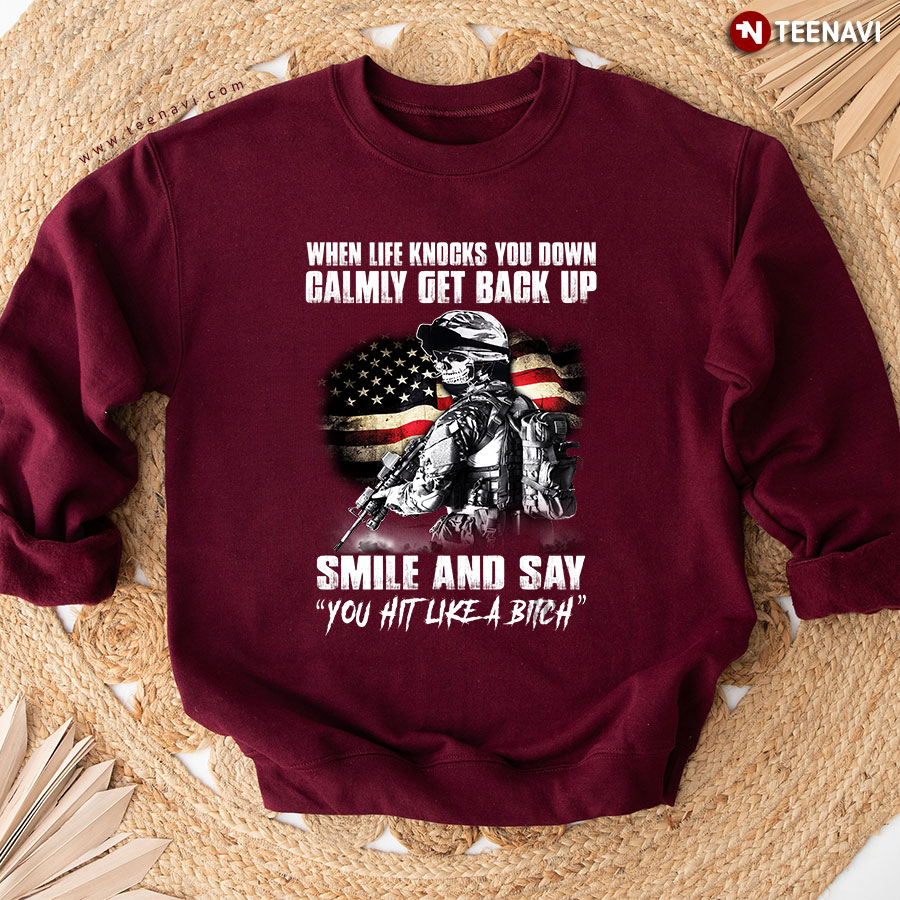 When Life Knocks You Down Calmly Get Back Up Smile And Say You Hit Like A Bitch Veteran Sweatshirt