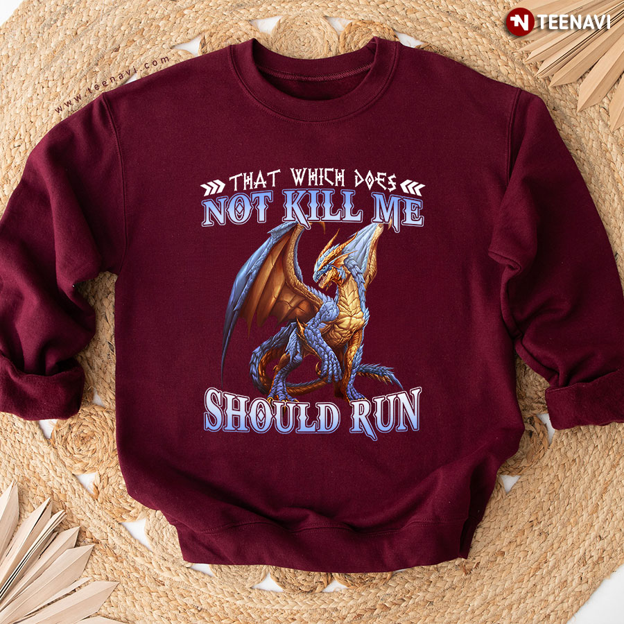 That Which Does Not Kill Me Should Run Dragon Sweatshirt