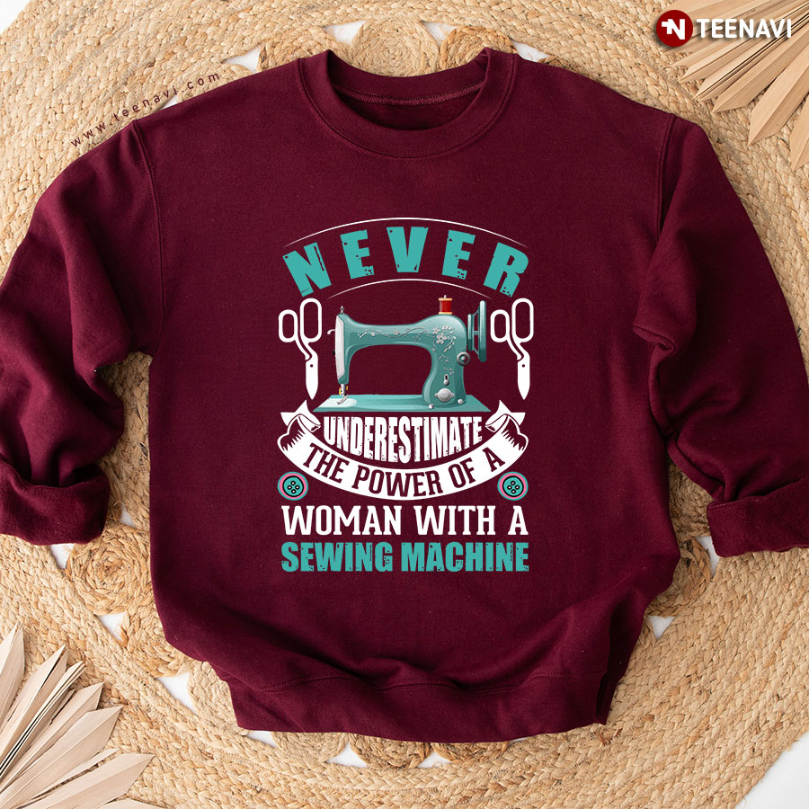 Never Underestimate The Power Of A Woman With Sewing Machine Sewing Lover Sweatshirt