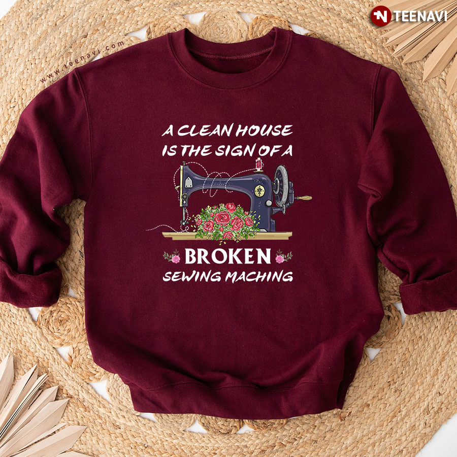 A Clean House Is The Sign Of A Broken Sewing Machine Sweatshirt