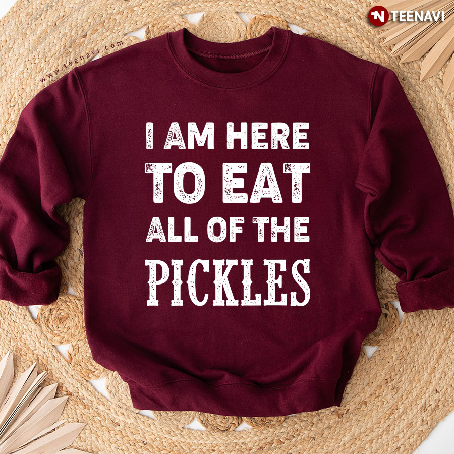 I Am Here To Eat All Of The Pickles Sweatshirt