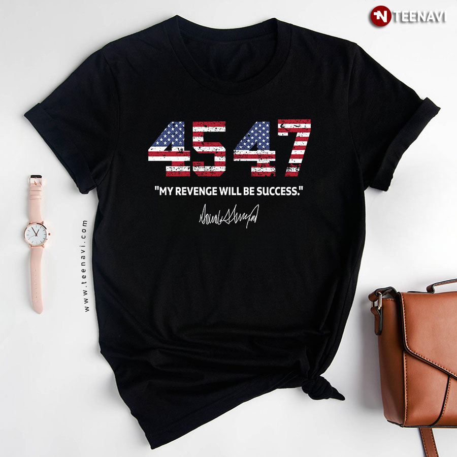 45 47 My Revenge Will Be Success Trump Support American Flag T-Shirt