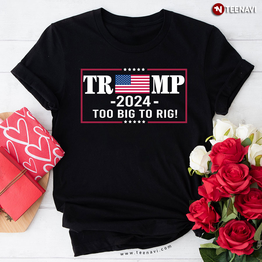 Trump 2024 Too Big To Rig Pro Trump American Flag T-Shirt