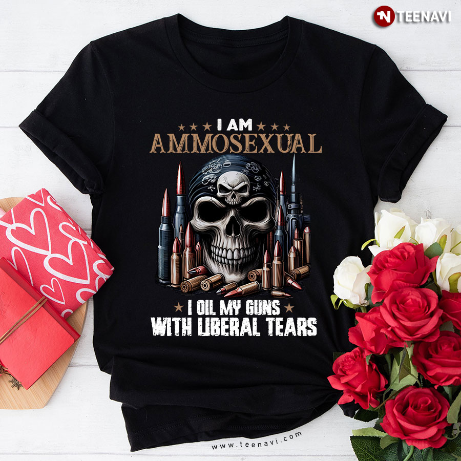 I Am Ammosexual I Oil My Guns With Liberal Tears Skull American Flag T-Shirt