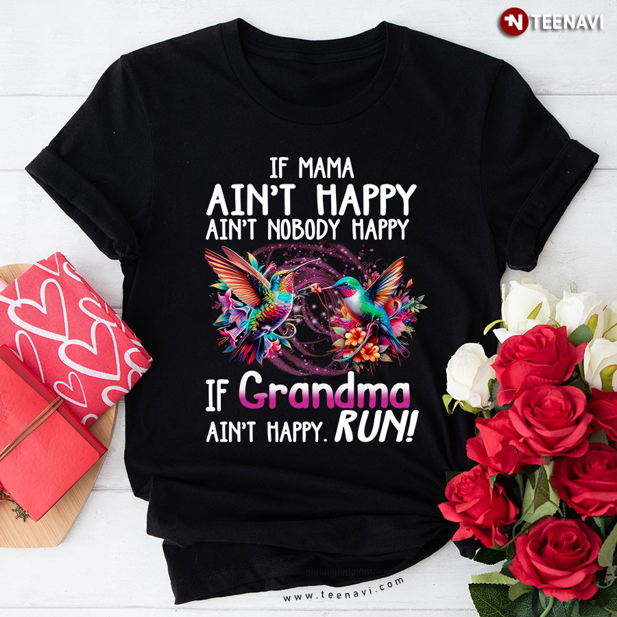 If Mama Ain't Happy Ain't Nobody Happy If Grandma Ain't Happy Run Hummingbird T-Shirt