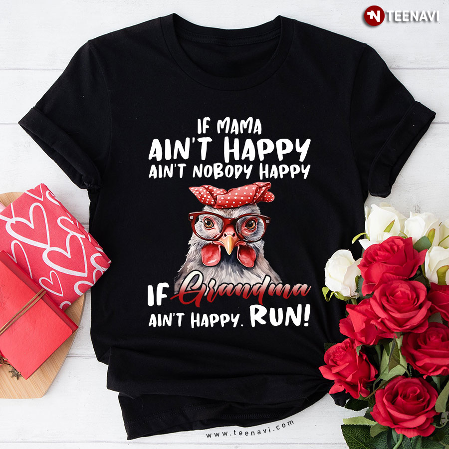 If Mama Ain't Happy Ain't Nobody Happy If Grandma Ain't Happy Run Chicken T-Shirt