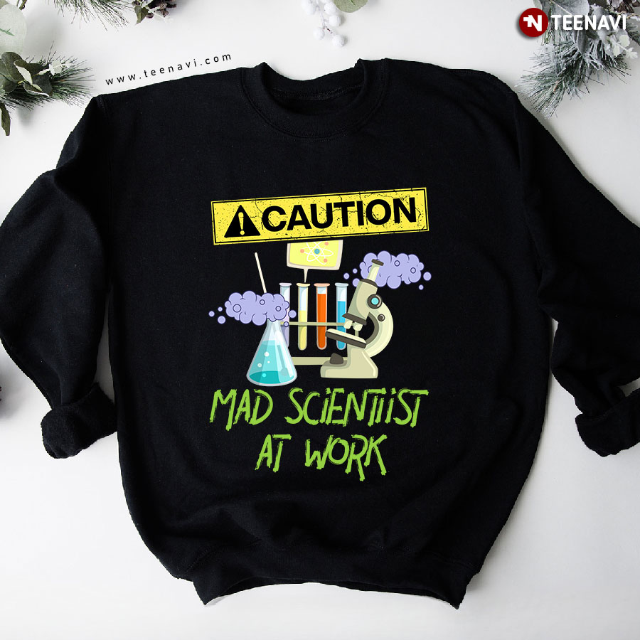 Caution Mad Scientist At Work Science Lovers Sweatshirt