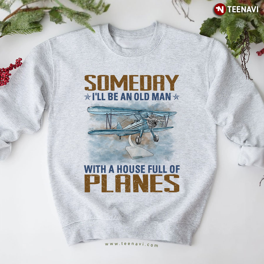 Someday I'll Be An Old Man With A House Full Of Planes Sweatshirt