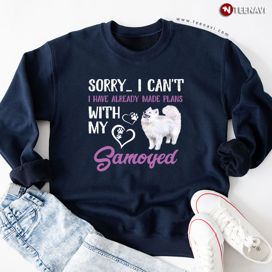 Sorry I Can't I Have Already Made Plans With My Samoyed Dog Lover Sweatshirt