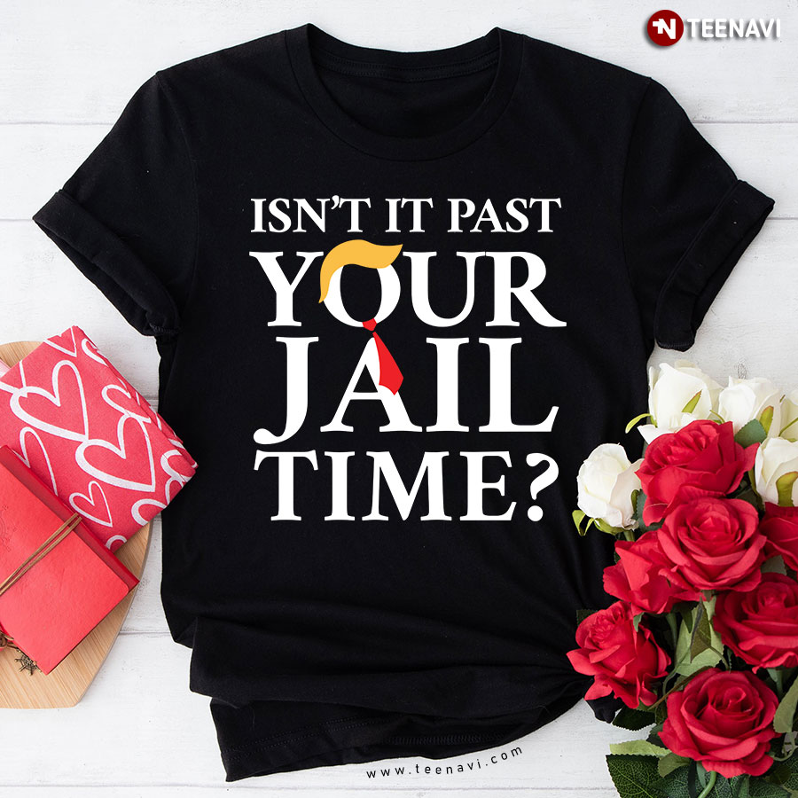Isn't It Past Your Jail Time Jimmy Kimmel Trump Funny Sarcastic Quote T-Shirt
