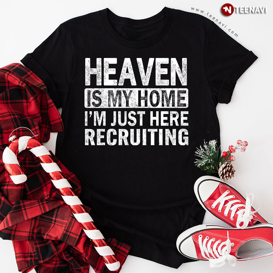 Heaven Is My Home I'm Just Here Recruiting Christian T-Shirt