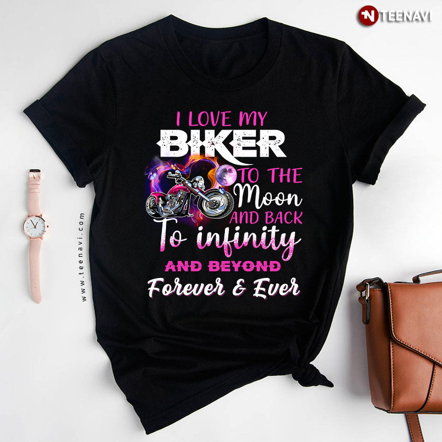 I Love My Biker To The Moon And Back To Infinity And Beyond Forever & Ever T-Shirt