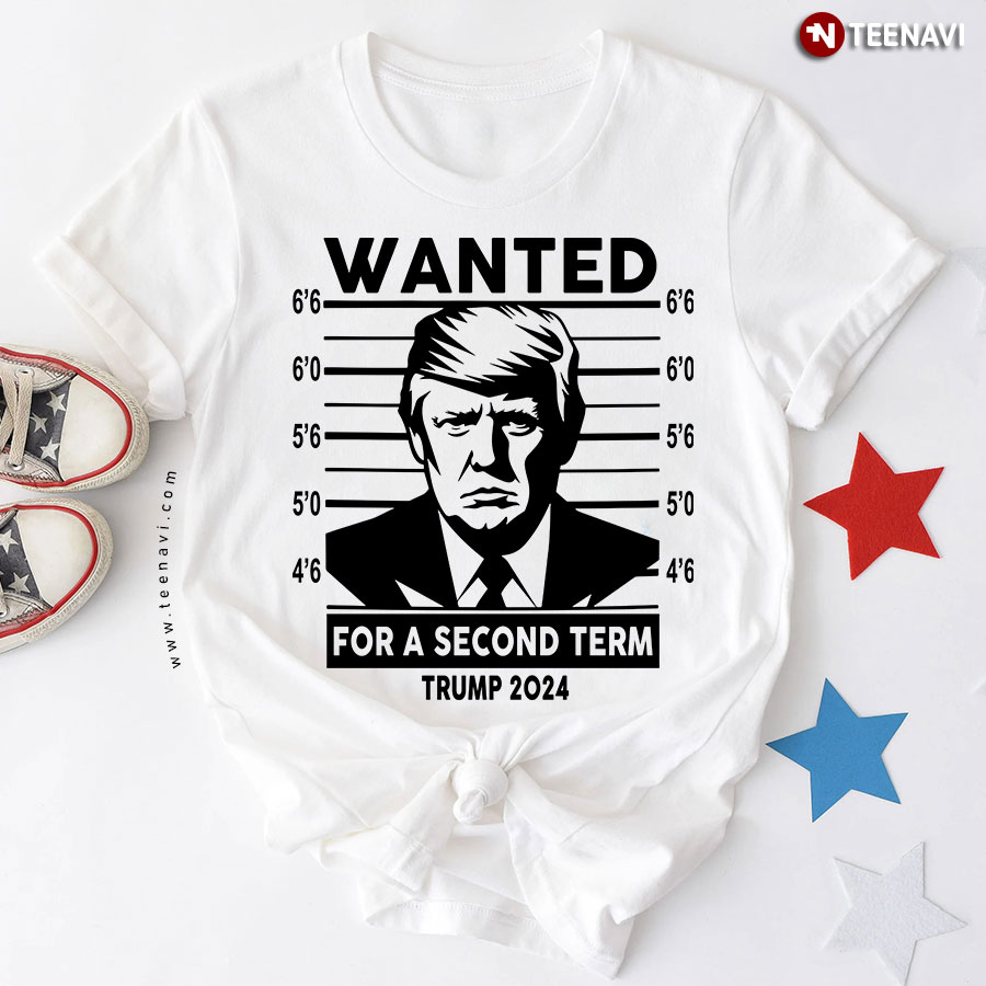 Wanted For A Second Term Trump 2024 Support Trump T-Shirt