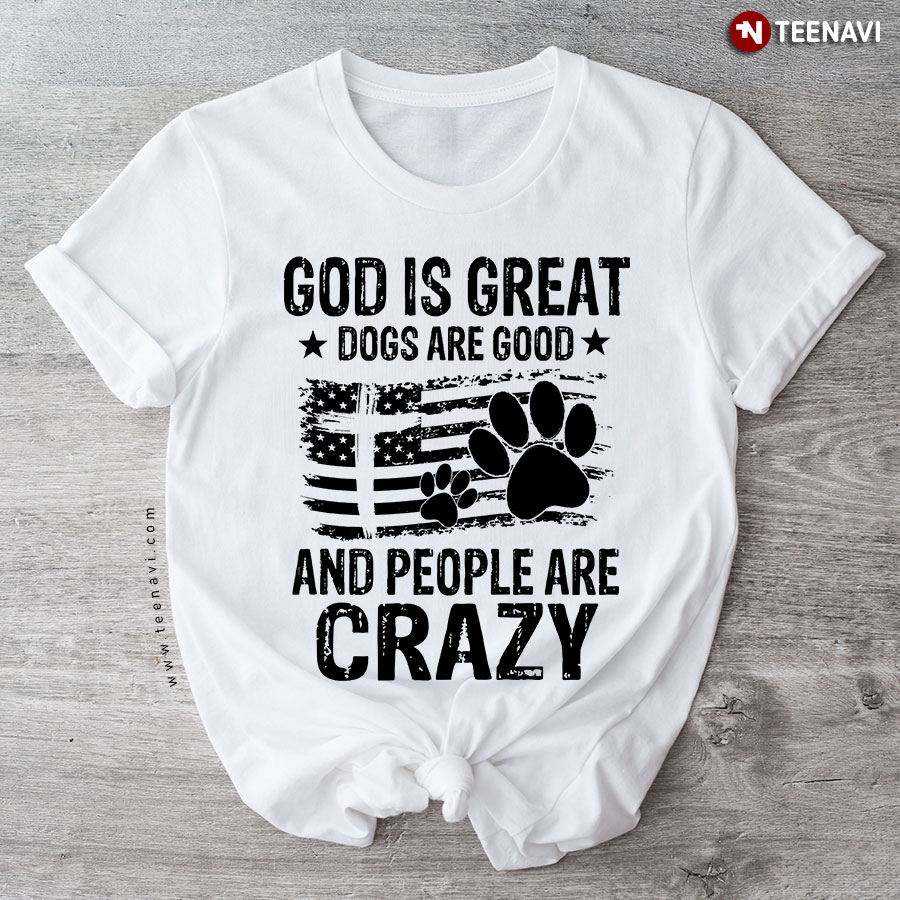 God Is Great Dogs Are Good And People Are Crazy Cross Dog Paws American Flag T-Shirt
