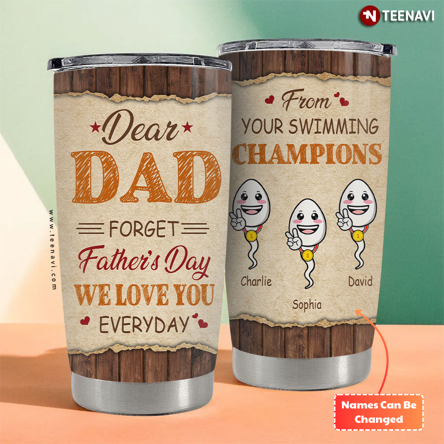 Personalized Dear Dad Forget Father's Day We Love You Everyday From Your Swimming Champions Tumbler