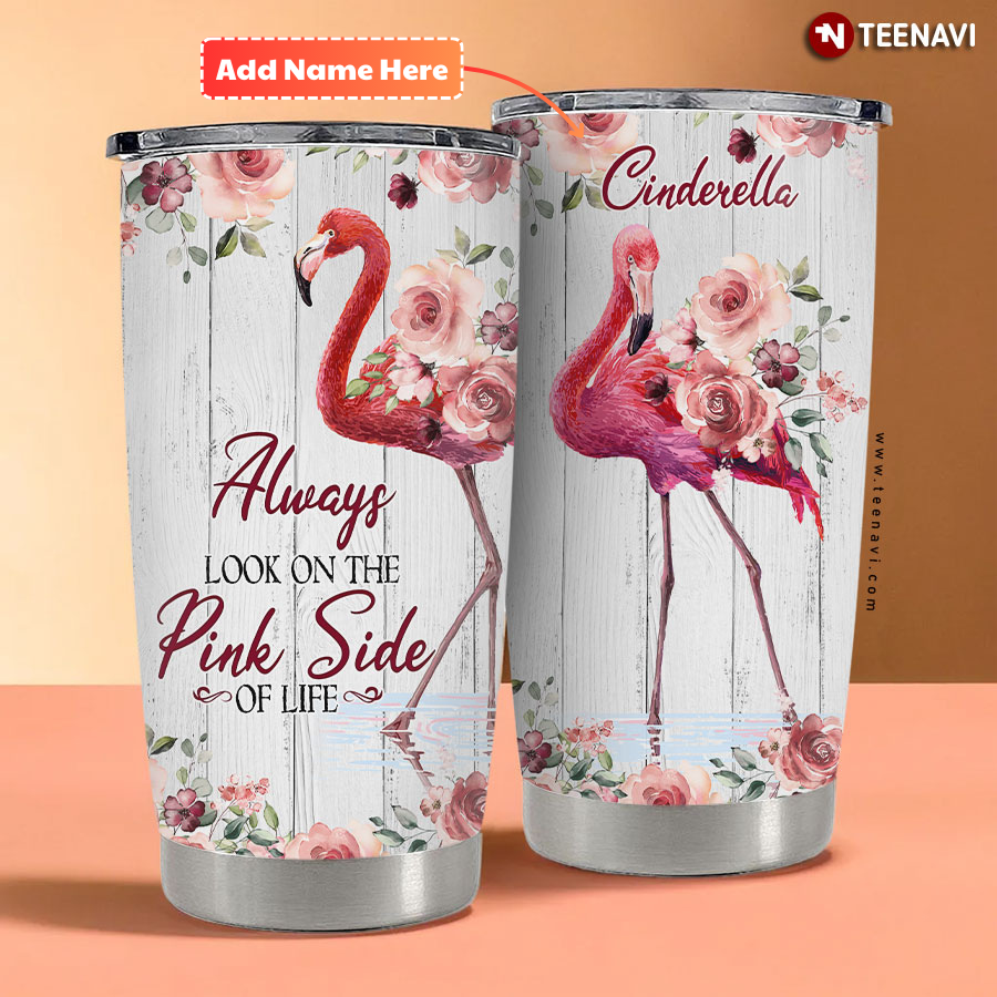 Personalized Flamingo Always Look On The Pink Side Of Life Tumbler