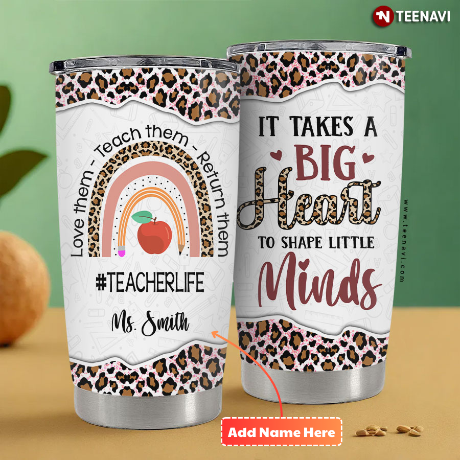 Personalized Love Them Teach Them Return Them Teacher Life It Takes A Big Heart To Shape Little Minds Rainbow Leopard Tumbler
