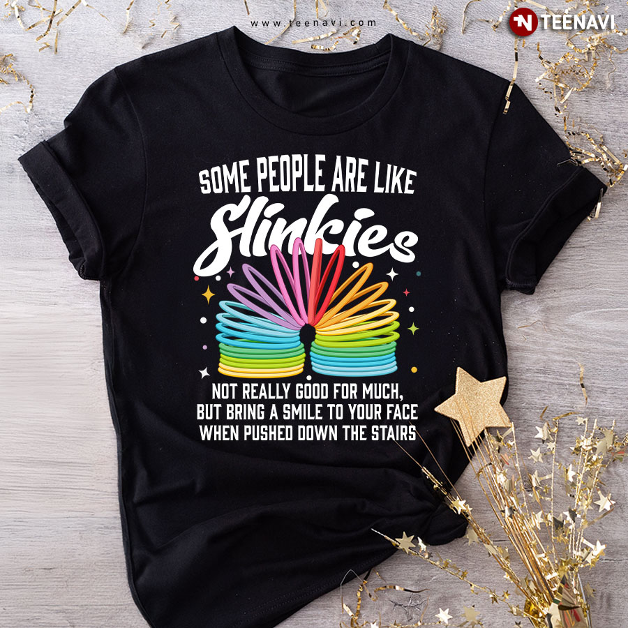 Some People Are Like Slinkies Not Really Good For Much But Bring A Smile To Your Face When Pushed Down The Stairs T-Shirt
